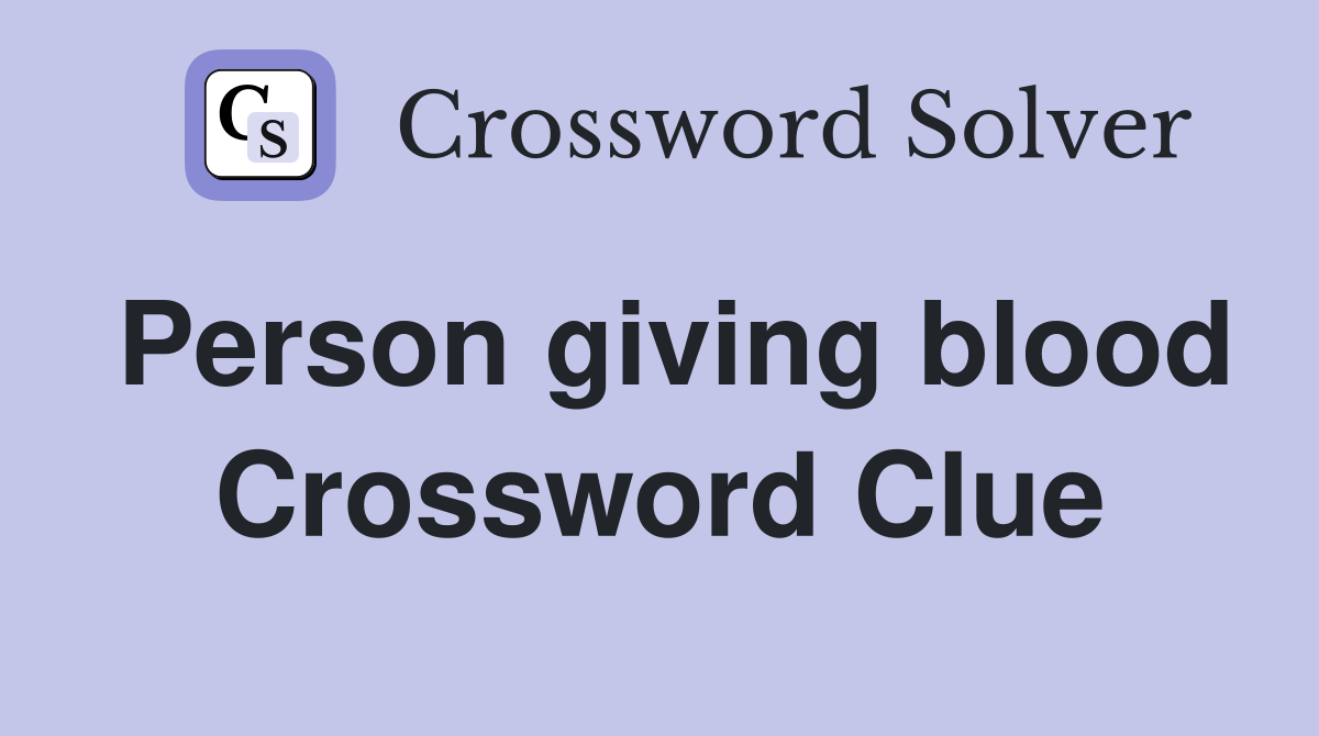 Person giving blood Crossword Clue Answers Crossword Solver
